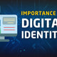 Importance of Digital Identity and the Ways to Secure it