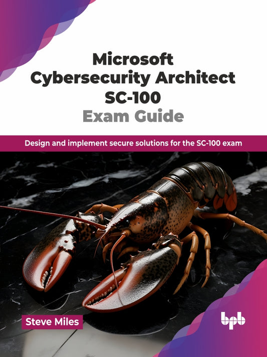 Microsoft Cybersecurity Architect SC-100 Exam Guide