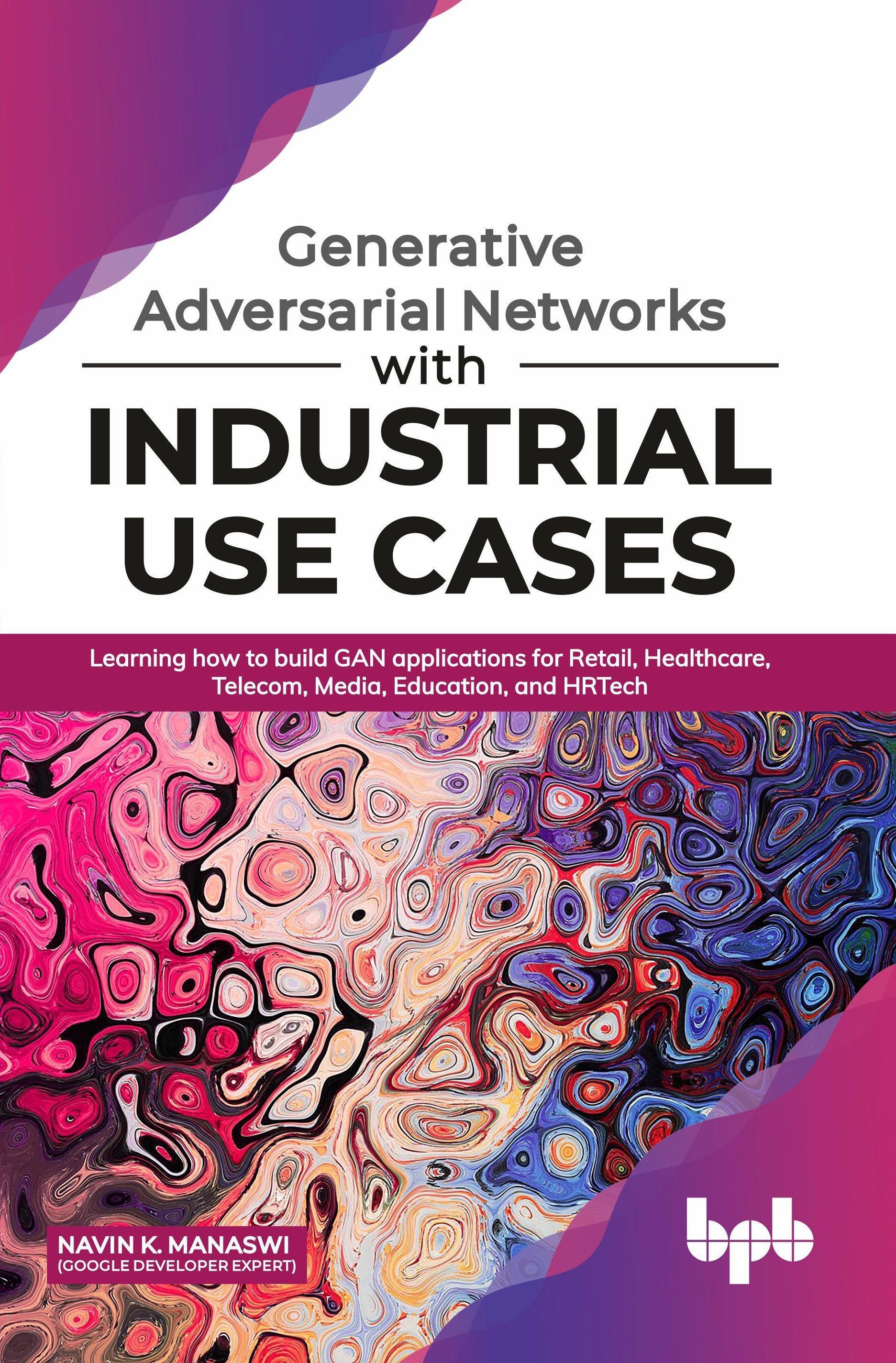 Generative Adversarial Networks with Industrial Use Cases - BPB Online
