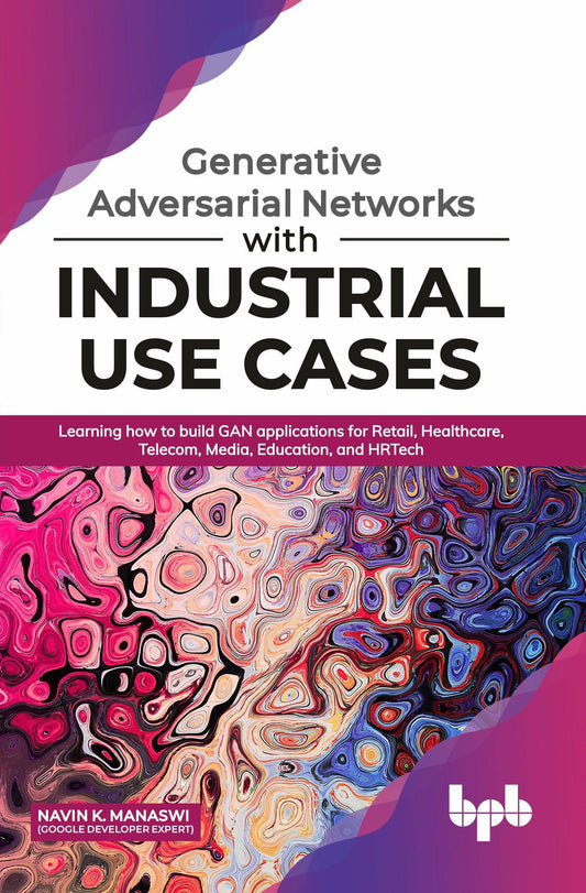 Generative Adversarial Networks with Industrial Use Cases - BPB Online